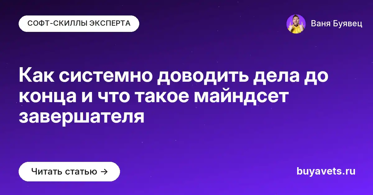 Как системно доводить дела до конца и что такое майндсет завершателя