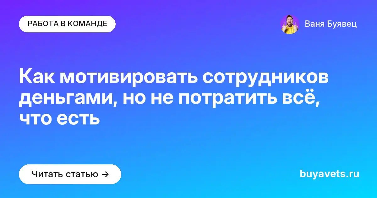 Как мотивировать сотрудников деньгами, но не потратить всё, что есть